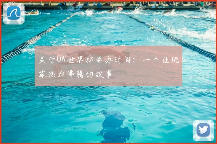 关于OW世界杯举办时间:一个让玩家热血沸腾的故事
