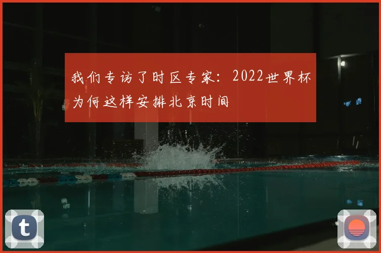 我们专访了时区专家：2022世界杯为何这样安排北京时间