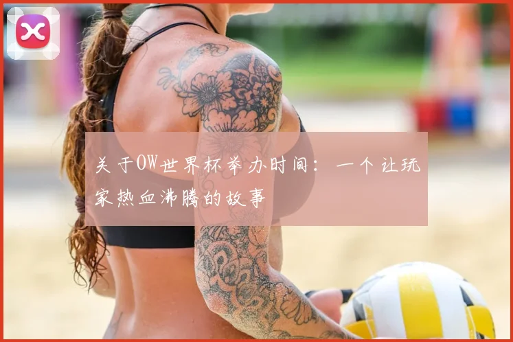 关于OW世界杯举办时间:一个让玩家热血沸腾的故事