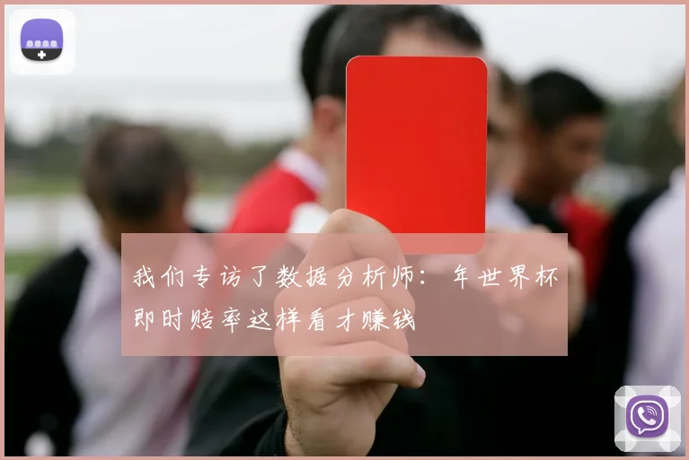 我们专访了数据分析师：年世界杯即时赔率这样看才赚钱