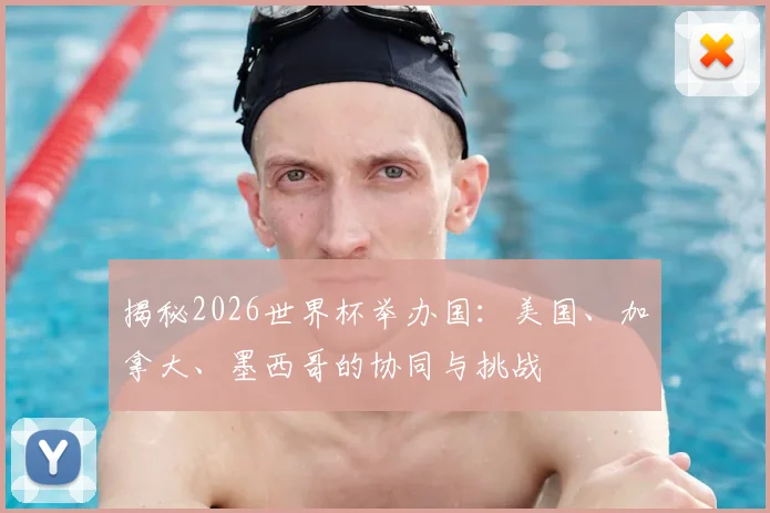 揭秘2026世界杯举办国：美国、加拿大、墨西哥的协同与挑战