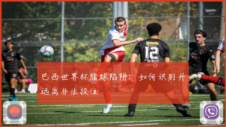巴西世界杯赌球陷阱:如何识别并远离非法投注