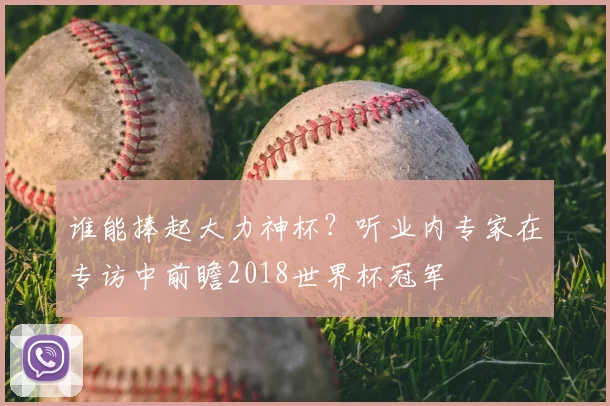 谁能捧起大力神杯？听业内专家在专访中前瞻2018世界杯冠军