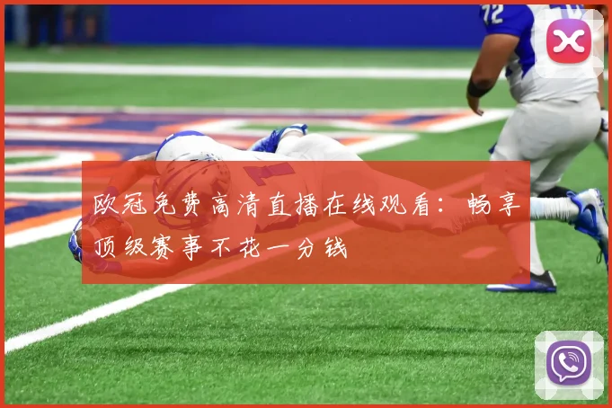 欧冠免费高清直播在线观看：畅享顶级赛事不花一分钱