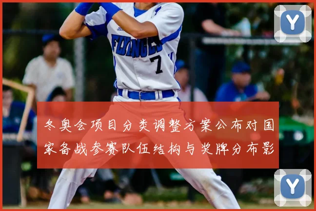 冬奥会项目分类调整方案公布对国家备战参赛队伍结构与奖牌分布影响